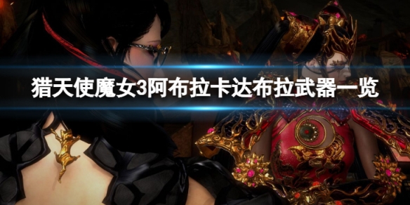 《獵天使魔女3》阿布拉卡達布拉怎麼樣？阿布拉卡達布拉武器一覽