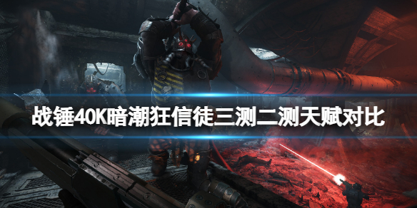 《戰錘40K暗潮》狂信徒三測二測天賦對比 狂信徒天賦改動內容