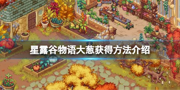 《星露穀物語》大蔥怎麼獲得？大蔥獲得方法介紹