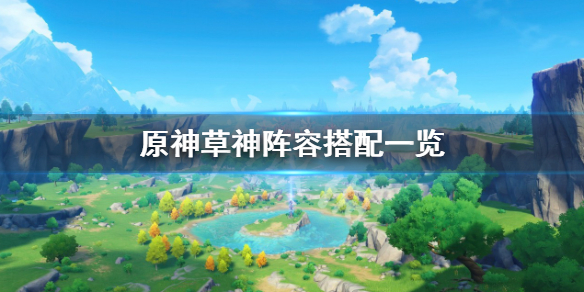 《原神》草神配對推薦 草神陣容搭配一覽