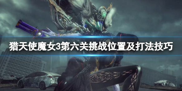 《獵天使魔女3》第六章挑戰在哪觸發？第六關挑戰位置及打法技巧