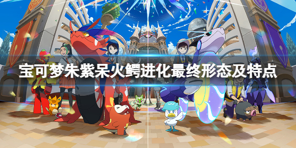《寶可夢朱紫》呆火鱷種族值多少？呆火鱷進化最終形態及特點