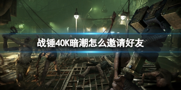 《戰錘40K暗潮》怎麼跨平台聯機？戰錘40K暗潮怎麼邀請好友？
