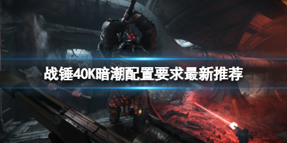 《戰錘40K暗潮》配置要求高嗎？配置要求最新推薦