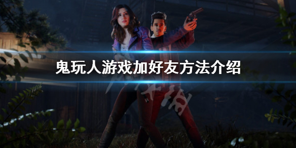 《鬼玩人游戲》怎麼加好友？加好友方法介紹