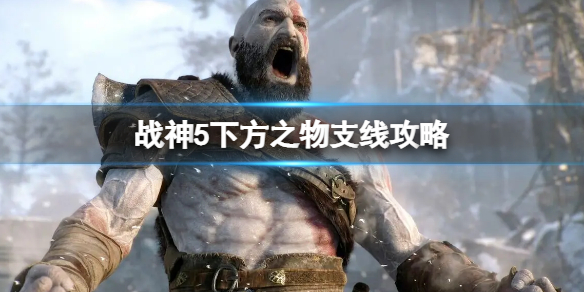 《戰神5》下方之物支線攻略 下方之物支線任務