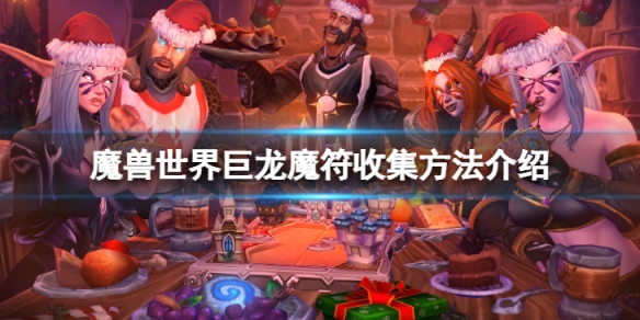 《魔獸世界》巨龍魔符收集怎麼玩？巨龍魔符收集方法介紹
