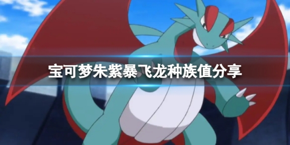 《寶可夢朱紫》暴飛龍怎麼樣？暴飛龍種族值分享
