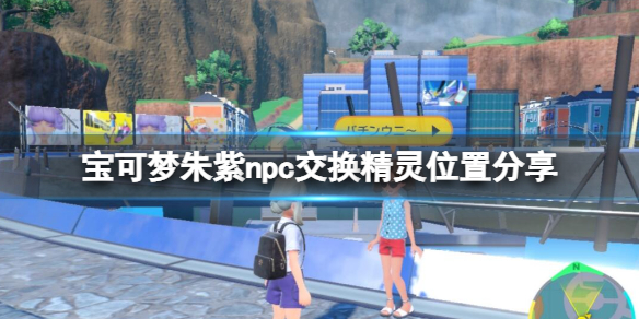 《寶可夢朱紫》npc交換精靈位置分享 npc交換寶可夢有哪些？