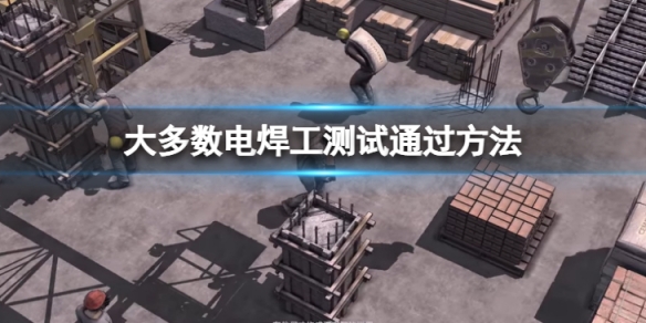 《大多數》電焊工測試怎麼通過？電焊工測試通過方法