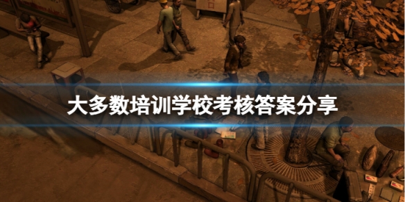 《大多數》職業培訓學校考核答案是什麼？培訓學校考核答案分享