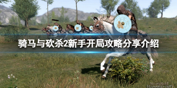 《騎馬與砍殺2》新手開局攻略怎麼樣？新手開局攻略分享介紹