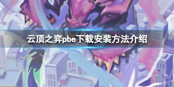 《雲頂之弈》pbe怎麼下載安裝？pbe下載安裝方法介紹