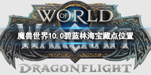 《魔獸世界》10.0碧藍林海寶藏點位置 碧藍林海隱藏寶藏位置