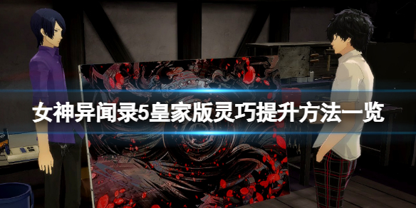 《女神異聞錄5皇家版》靈巧怎麼提升？靈巧提升方法一覽