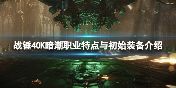 《戰錘40K暗潮》職業介紹 職業特點與初始裝備介紹