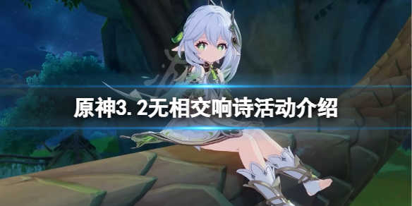 《原神》3.2無相交響詩什麼時候開？3.2無相交響詩活動介紹