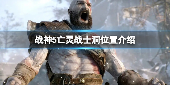 《戰神5》亡靈戰士洞位置大全 亡靈戰士洞位置介紹