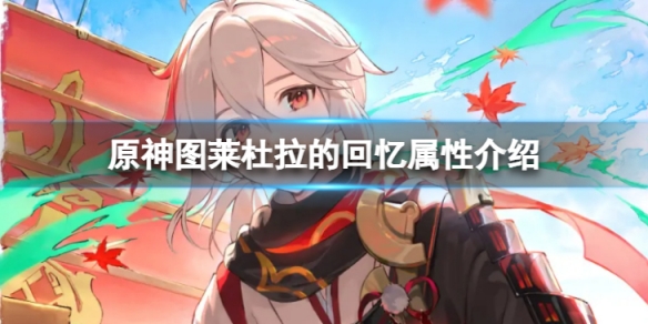 《原神》圖萊杜拉的回憶怎麼樣？圖萊杜拉的回憶屬性介紹