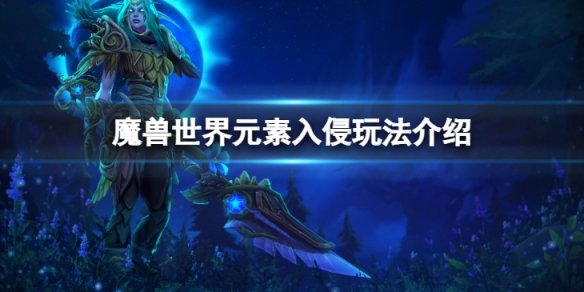 《魔獸世界》10.0元素入侵怎麼玩？元素入侵玩法介紹