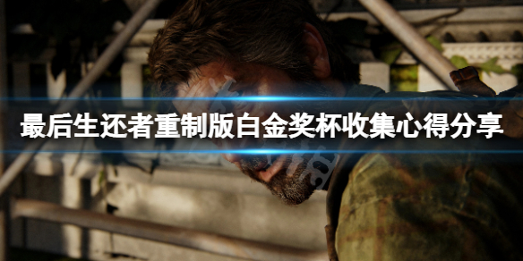 《最後生還者重製版》白金攻略怎麼開啟?白金獎杯收集心得分享