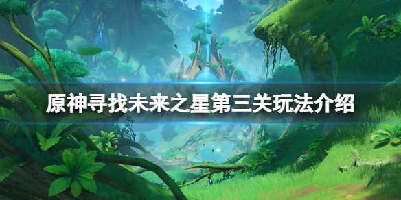 《原神》未來之星第三天怎麼玩？尋找未來之星第三關玩法介紹
