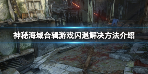 《神秘海域盜賊傳奇合輯》閃退無法進入遊戲怎麼辦？遊戲閃退無法進入解決方法介紹