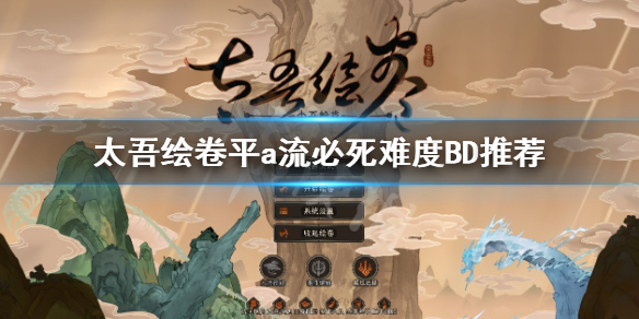 《太吾繪卷》平a流必死難度功法怎麼搭配？平a流必死難度BD推薦