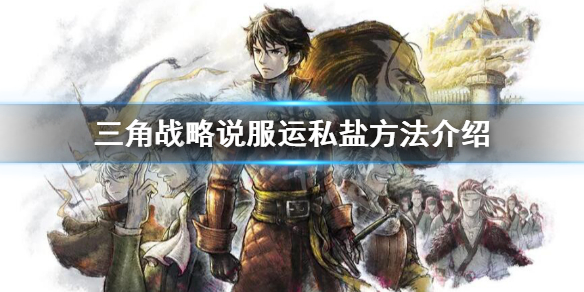 《三角戰略》怎麼說服運私鹽？說服運私鹽方法介紹