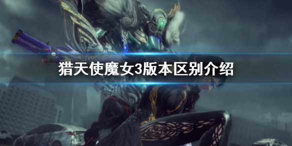 《獵天使魔女3》版本區別是什麼？版本區別介紹