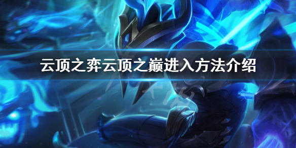 《雲頂之弈》雲頂之巔怎麼才能進？雲頂之巔進入方法介紹