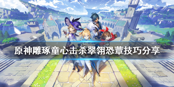 《原神》雕琢童心活動怎麼玩？雕琢童心擊殺翠翎恐蕈技巧分享