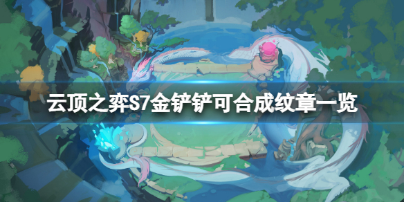 《雲頂之弈》S7金鏟鏟可以合成什麼？S7金鏟鏟可合成紋章一覽