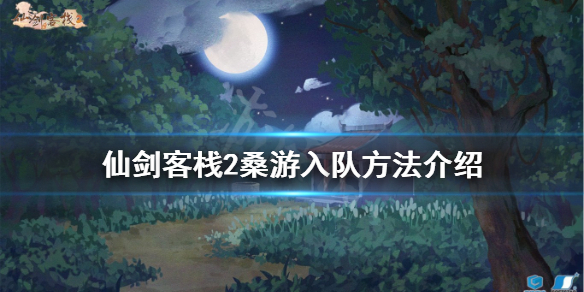 《仙劍客棧2》桑游如何入隊？桑游入隊方法介紹