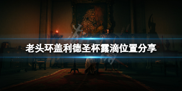 《艾爾登法環》蓋利德聖杯露滴在哪？蓋利德聖杯露滴位置分享