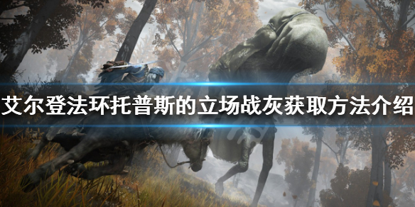 《艾爾登法環》托普斯的立場如何獲得？托普斯的立場戰灰獲取方法介紹