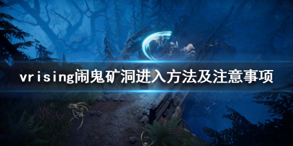 《吸血鬼崛起》鬧鬼礦洞在哪裡 鬧鬼礦洞進入方法及注意事項