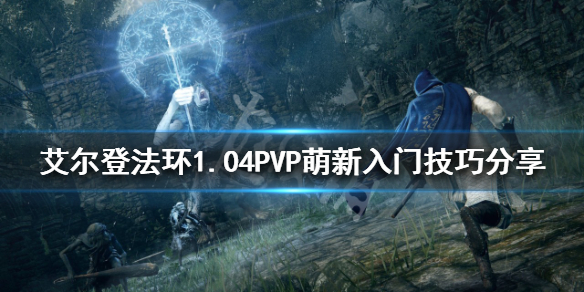 《艾爾登法環》PVP怎麼玩？1.04PVP萌新入門技巧分享
