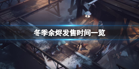 《冬季餘燼》什麼時候發售？發售時間一覽