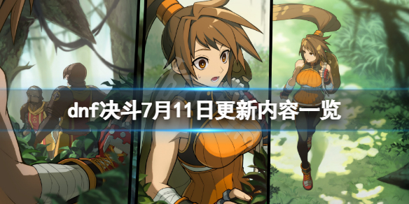 《地下城與勇士決鬥》7月11日更新了什麼？7月11日更新內容一覽