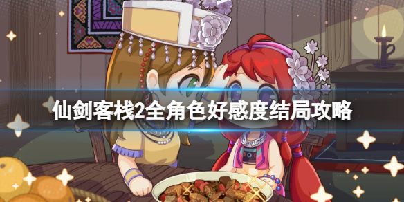 《仙劍客棧2》全形色好感度結局攻略詳解 角色結局cg大全