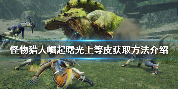 《怪物獵人崛起》上等皮如何獲得？曙光上等皮獲取方法介紹