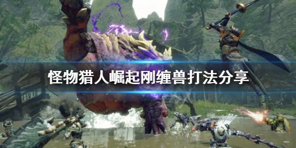 《怪物獵人崛起》剛纏獸怎麼打？剛纏獸打法分享
