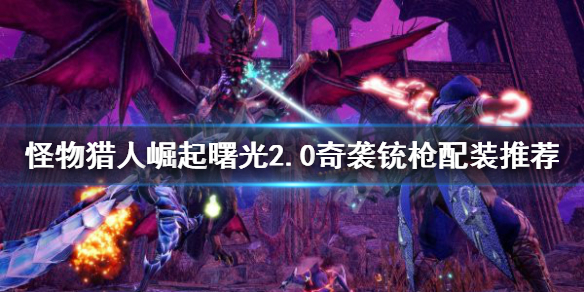 《怪物獵人崛起》奇襲銃槍如何配裝？曙光2.0奇襲銃槍配裝推薦
