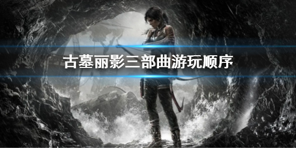 《古墓麗影》三部曲遊玩順序是什麼 三部曲遊玩順序介紹