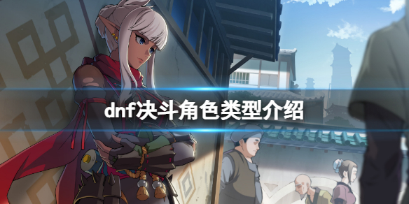 《地下城與勇士決鬥》角色定位是什麼？角色類型介紹