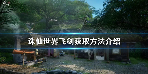《誅仙世界》飛劍如何獲得?飛劍獲取方法介紹