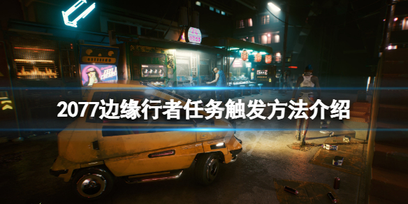 《賽博朋克2077》邊緣行者任務在哪觸發?邊緣行者任務觸發方法介紹