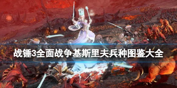 《全面戰爭戰錘3》基斯里夫兵種有什麼？基斯里夫兵種特性全解析