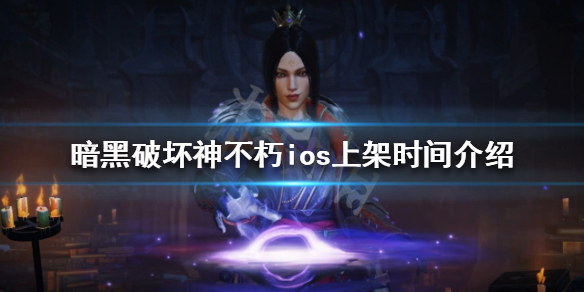 《暗黑破壞神不朽》ios什麼時候出？ios上架時間介紹